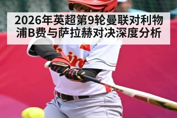 2026年英超第9轮曼联对利物浦B费与萨拉赫对决深度分析